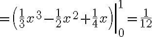 $=\left.\left(\frac13 x^3 - \frac12 x^2 + \frac14 x \right)\right|_0^1=\frac1{12}$